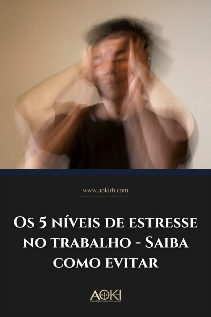Os 5 níveis de estresse no trabalho - Saiba como evitar