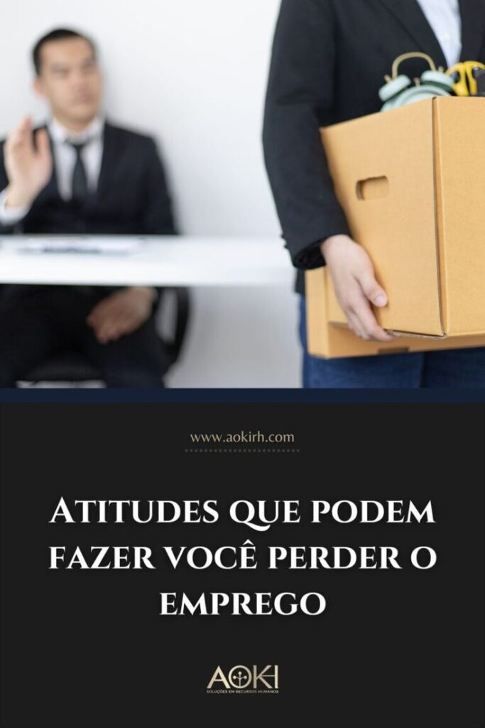 Atitudes que podem fazer você perder o emprego - Aoki RH