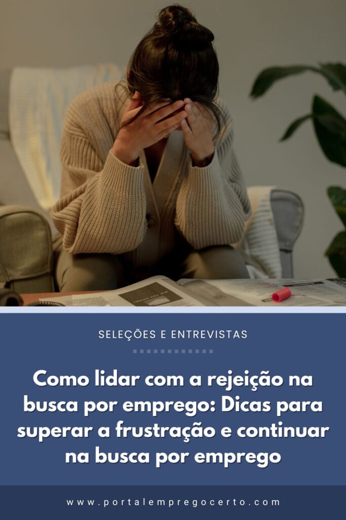 Como lidar com a rejeição na busca por emprego: Dicas para superar a frustração e continuar na busca por emprego