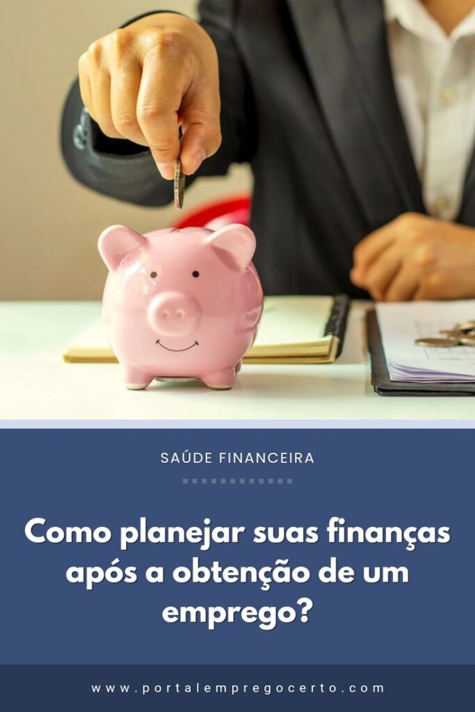 Como planejar suas finanças após a obtenção de um emprego?