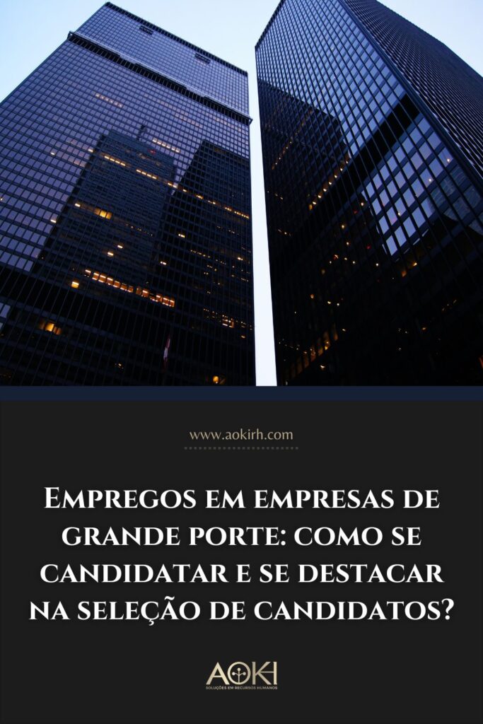 Empregos em empresas de grande porte: como se candidatar e se destacar na seleção de candidatos?