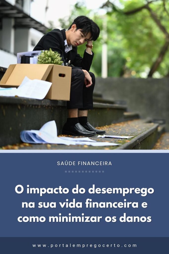 O impacto do desemprego na sua vida financeira e como minimizar os danos