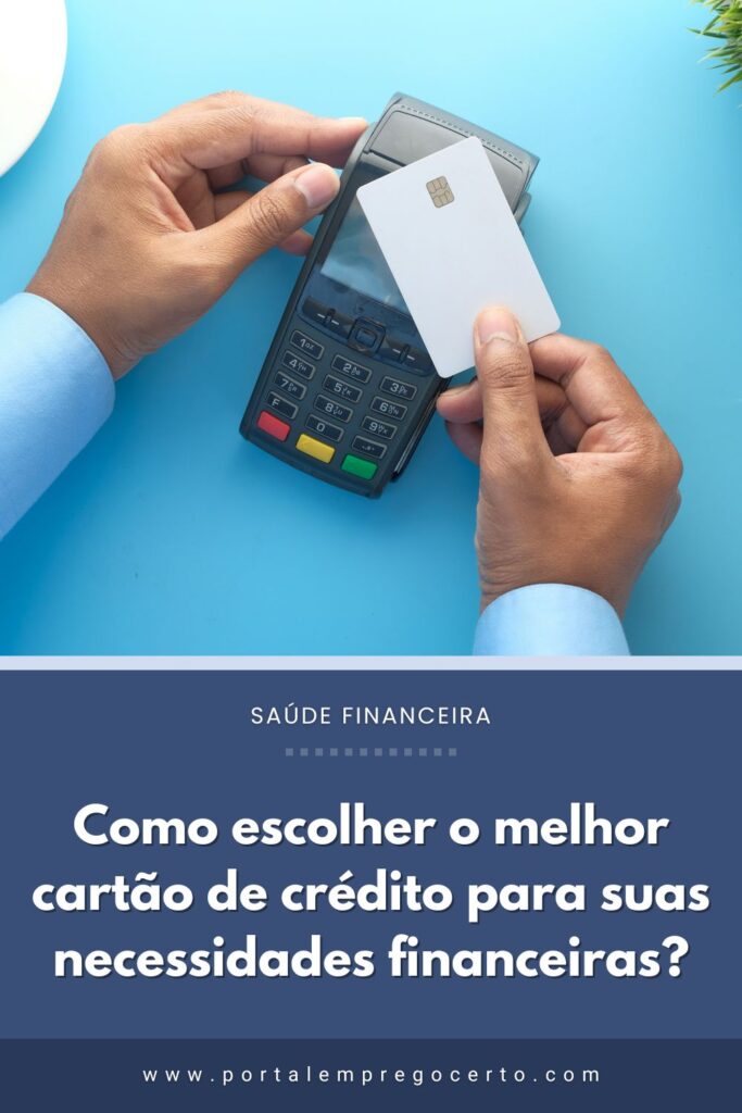 Como escolher o melhor cartão de crédito para suas necessidades financeiras?