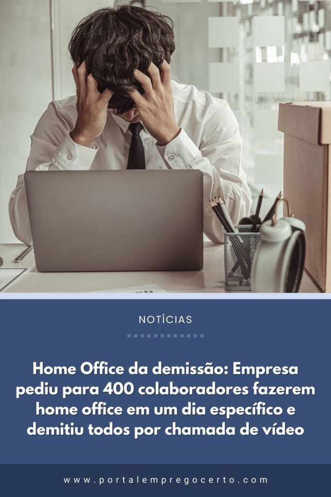 Home Office da demissão: Empresa pediu para 400 colaboradores fazerem home office em um dia específico e demitiu todos por chamada de vídeo