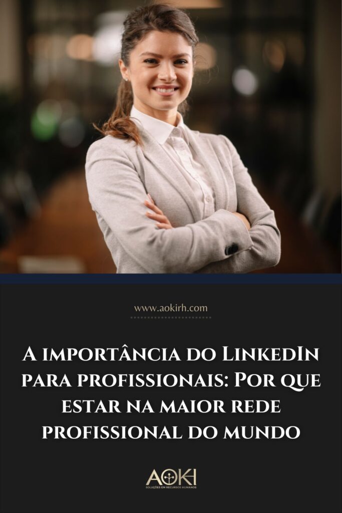 A importância do LinkedIn para profissionais: Por que estar na maior rede profissional do mundo